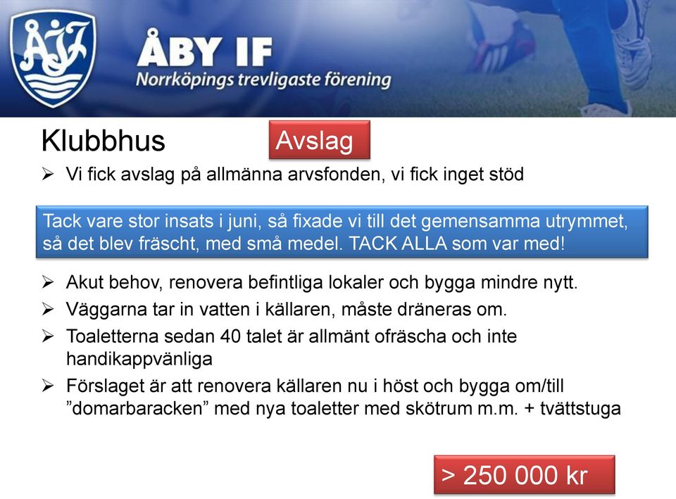 Akut behov, renovera befintliga lokaler och bygga mindre nytt. Väggarna tar in vatten i källaren, måste dräneras om.