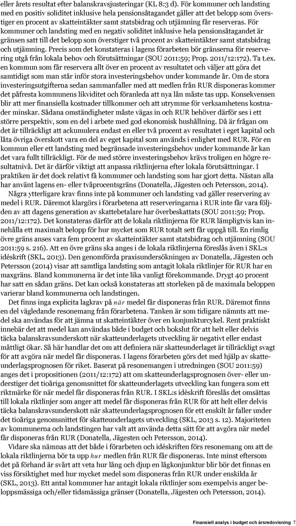 För kommuner och landsting med en negativ soliditet inklusive hela pensionsåtagandet är gränsen satt till det belopp som överstiger två procent av skatteintäkter samt statsbidrag och utjämning.