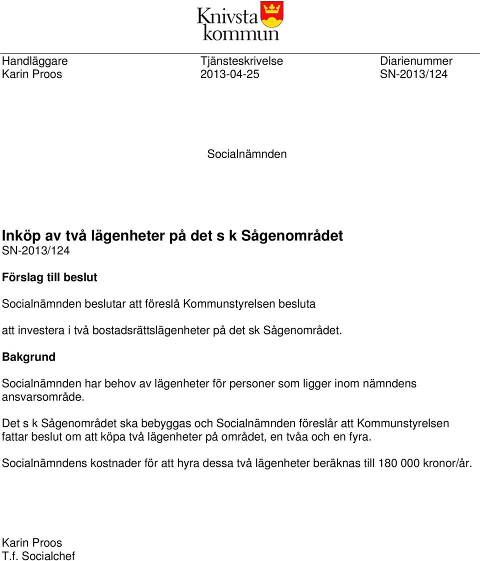 Bakgrund Socialnämnden har behov av lägenheter för personer som ligger inom nämndens ansvarsområde.