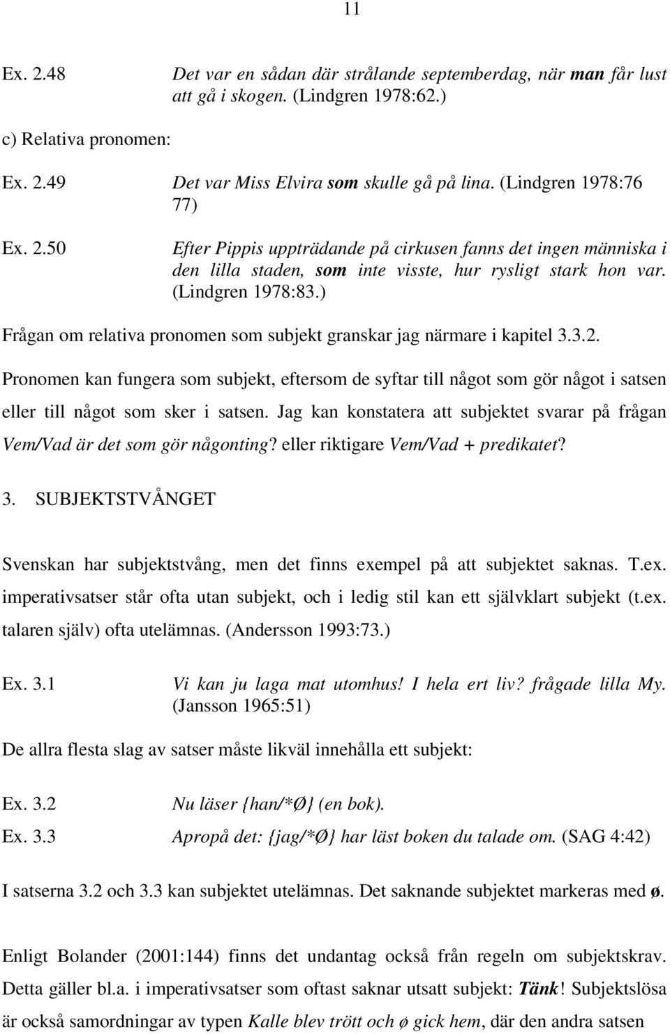 ) Frågan om relativa pronomen som subjekt granskar jag närmare i kapitel 3.3.2.