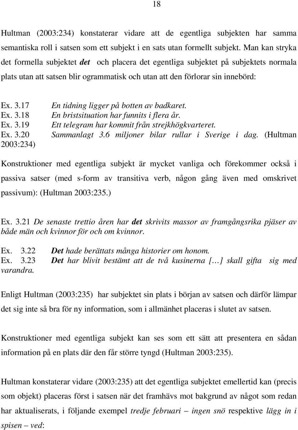 3.19 Ex. 3.20 2003:234) En tidning ligger på botten av badkaret. En bristsituation har funnits i flera år. Ett telegram har kommit från strejkhögkvarteret. Sammanlagt 3.