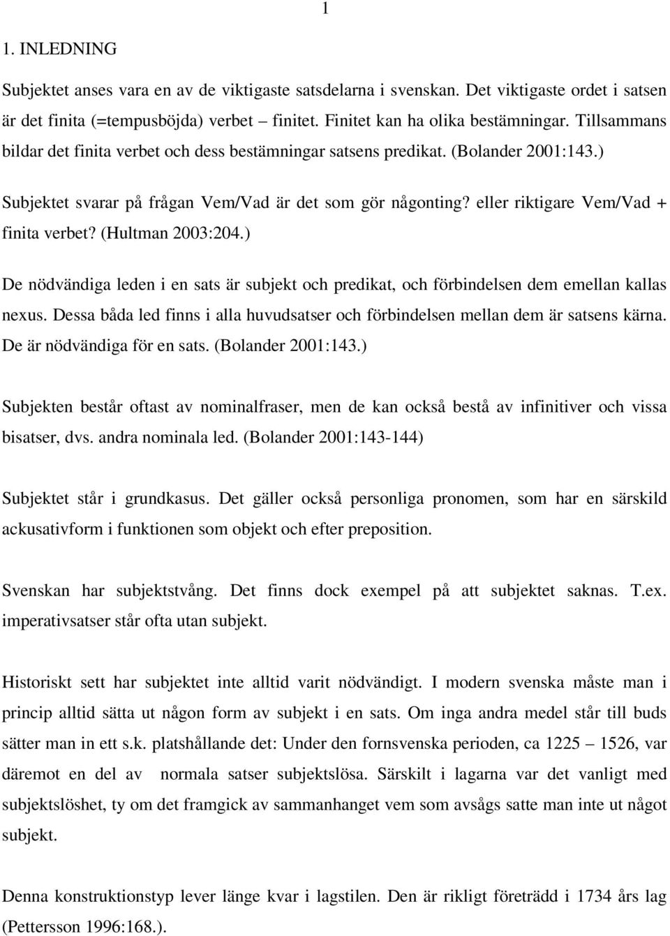 (Hultman 2003:204.) De nödvändiga leden i en sats är subjekt och predikat, och förbindelsen dem emellan kallas nexus.