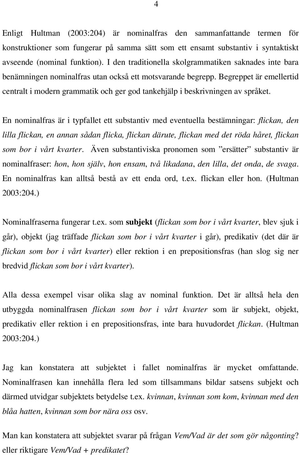 Begreppet är emellertid centralt i modern grammatik och ger god tankehjälp i beskrivningen av språket.