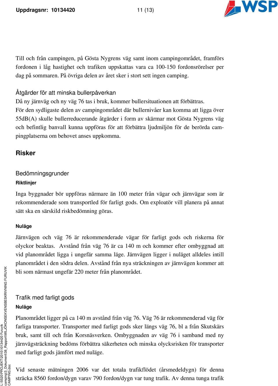 För den sydligaste delen av campingområdet där bullernivåer kan komma att ligga över 55dB(A) skulle bullerreducerande åtgärder i form av skärmar mot Gösta Nygrens väg och befintlig banvall kunna