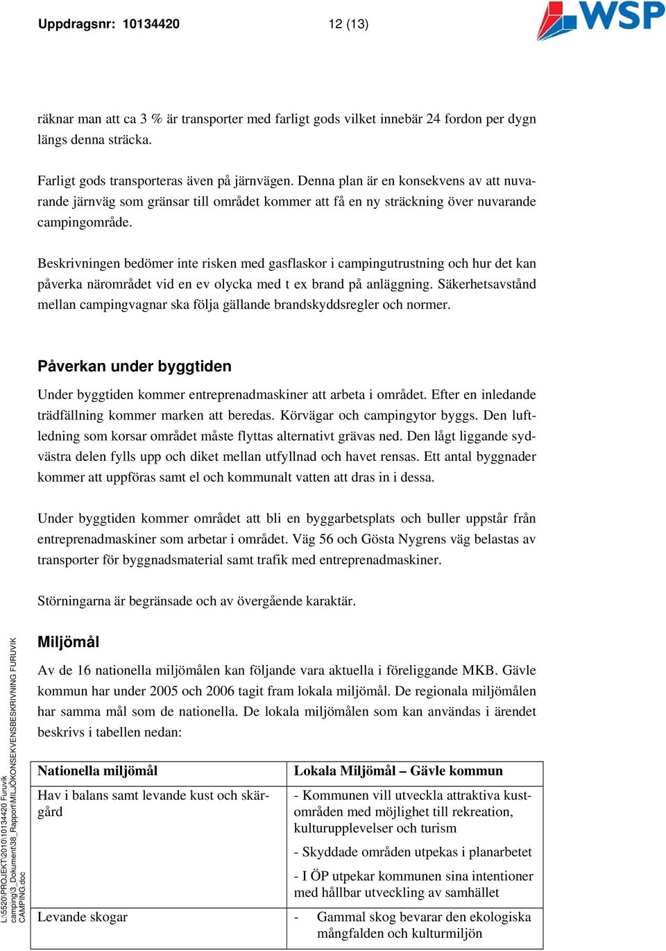 Beskrivningen bedömer inte risken med gasflaskor i campingutrustning och hur det kan påverka närområdet vid en ev olycka med t ex brand på anläggning.