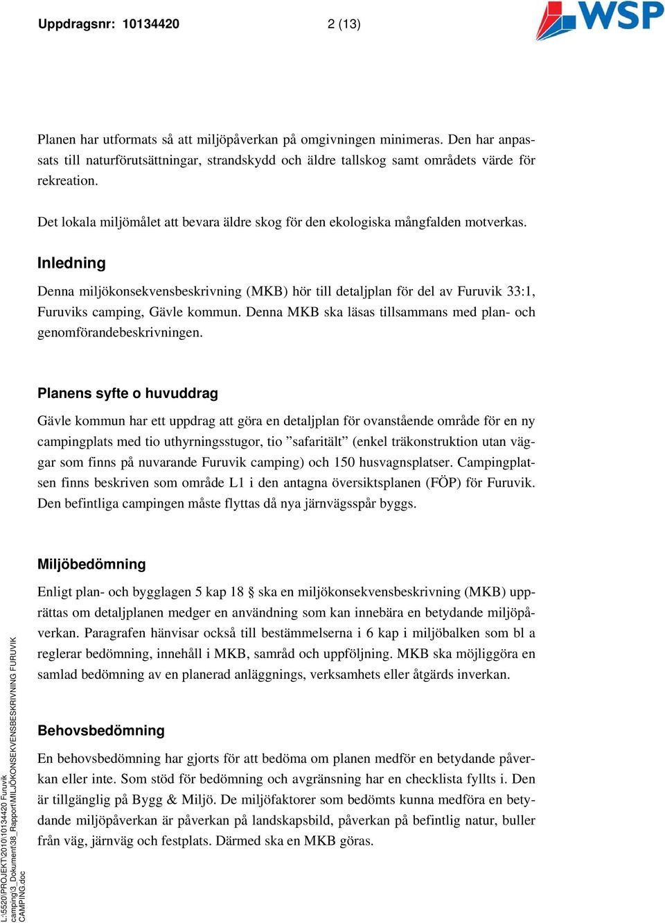 Inledning Denna miljökonsekvensbeskrivning (MKB) hör till detaljplan för del av Furuvik 33:1, Furuviks camping, Gävle kommun. Denna MKB ska läsas tillsammans med plan- och genomförandebeskrivningen.