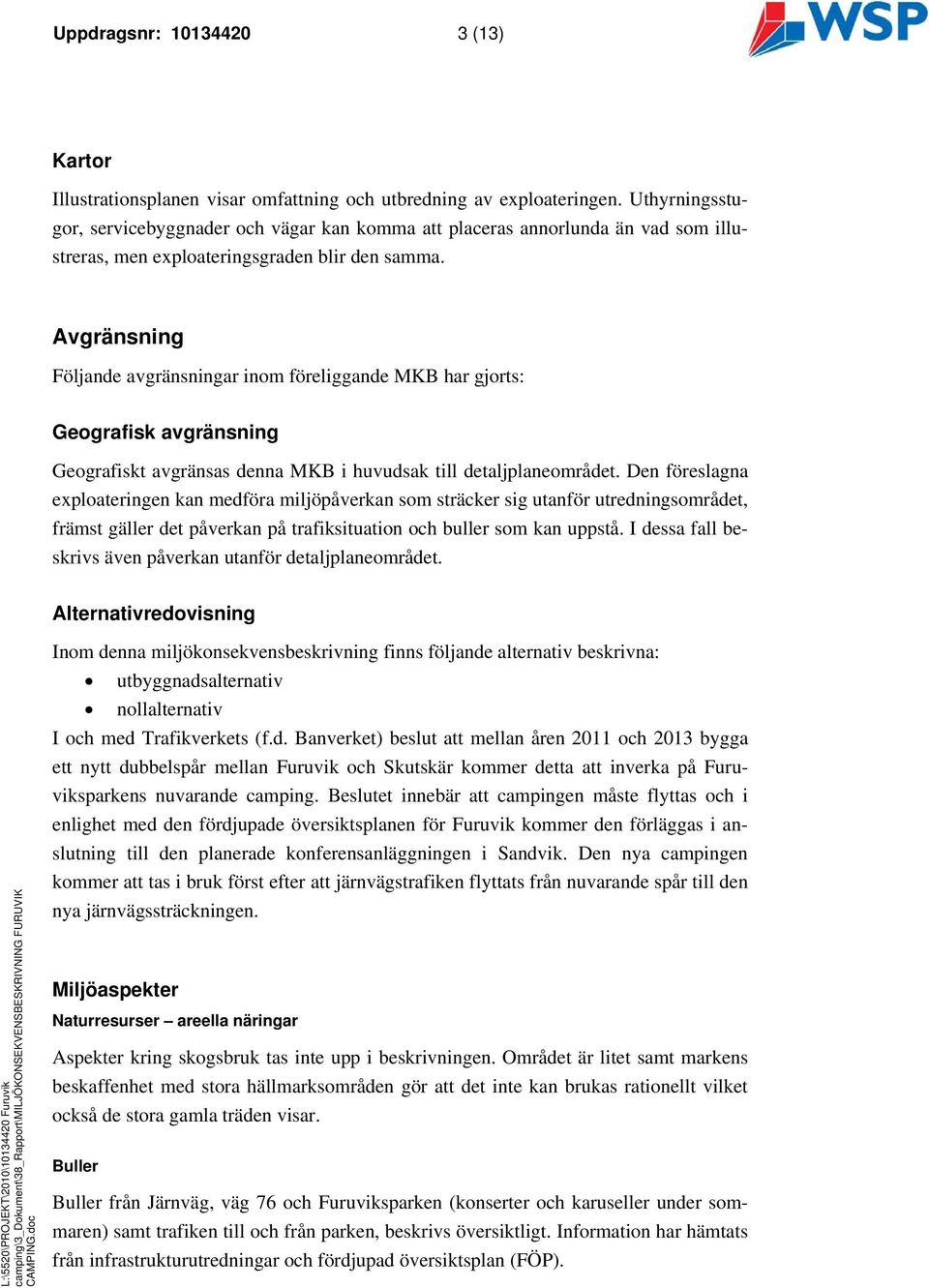 Avgränsning Följande avgränsningar inom föreliggande MKB har gjorts: Geografisk avgränsning Geografiskt avgränsas denna MKB i huvudsak till detaljplaneområdet.