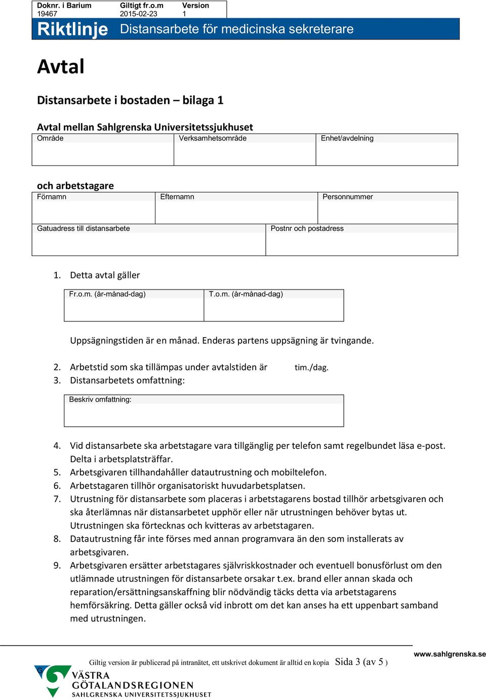 Enderas partens uppsägning är tvingande. 2. Arbetstid som ska tillämpas under avtalstiden är tim./dag. 3. Distansarbetets omfattning: Beskriv omfattning: 4.