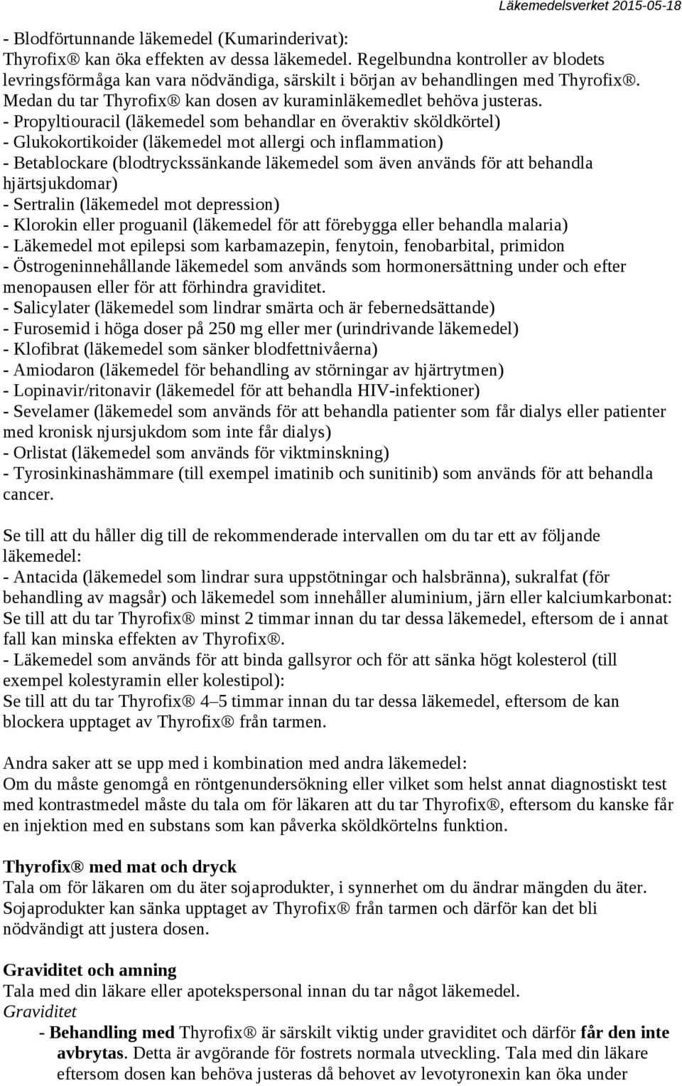 - Propyltiouracil (läkemedel som behandlar en överaktiv sköldkörtel) - Glukokortikoider (läkemedel mot allergi och inflammation) - Betablockare (blodtryckssänkande läkemedel som även används för att