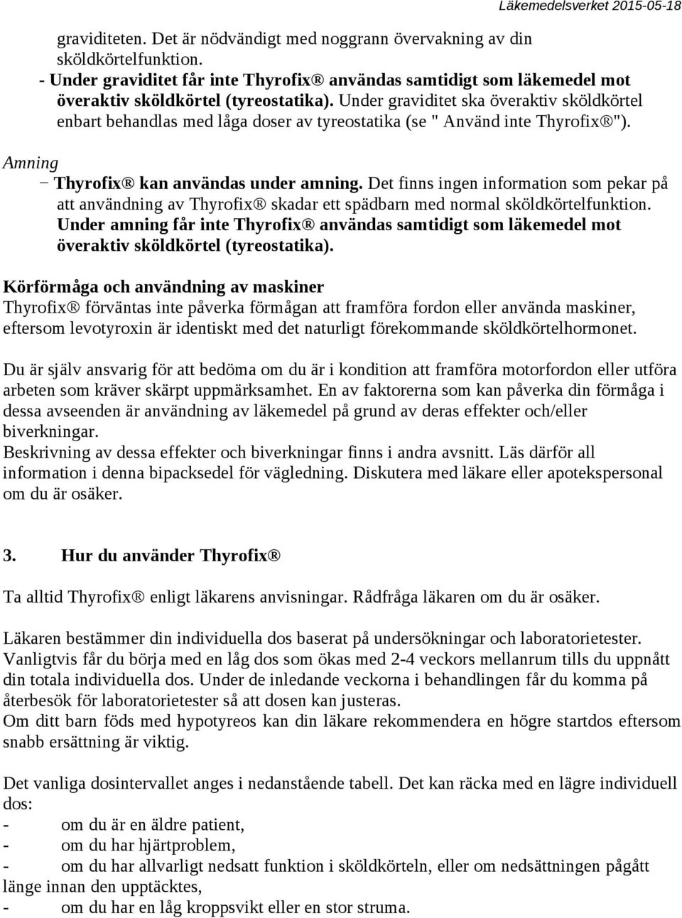 Det finns ingen information som pekar på att användning av Thyrofix skadar ett spädbarn med normal sköldkörtelfunktion.