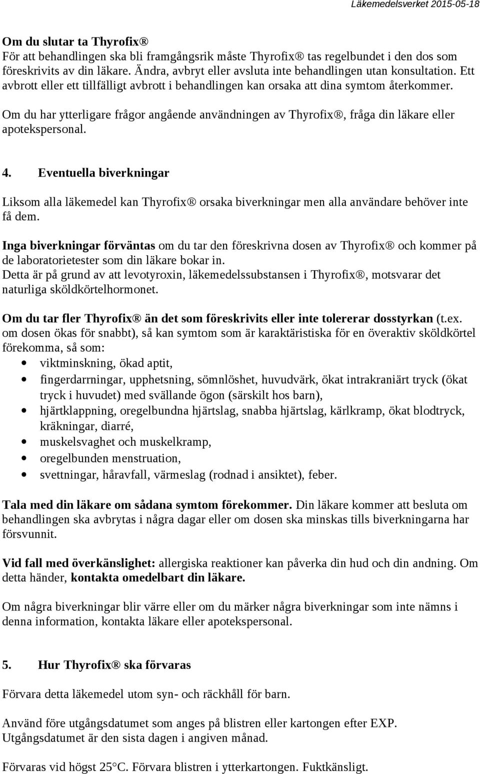 Om du har ytterligare frågor angående användningen av Thyrofix, fråga din läkare eller apotekspersonal. 4.