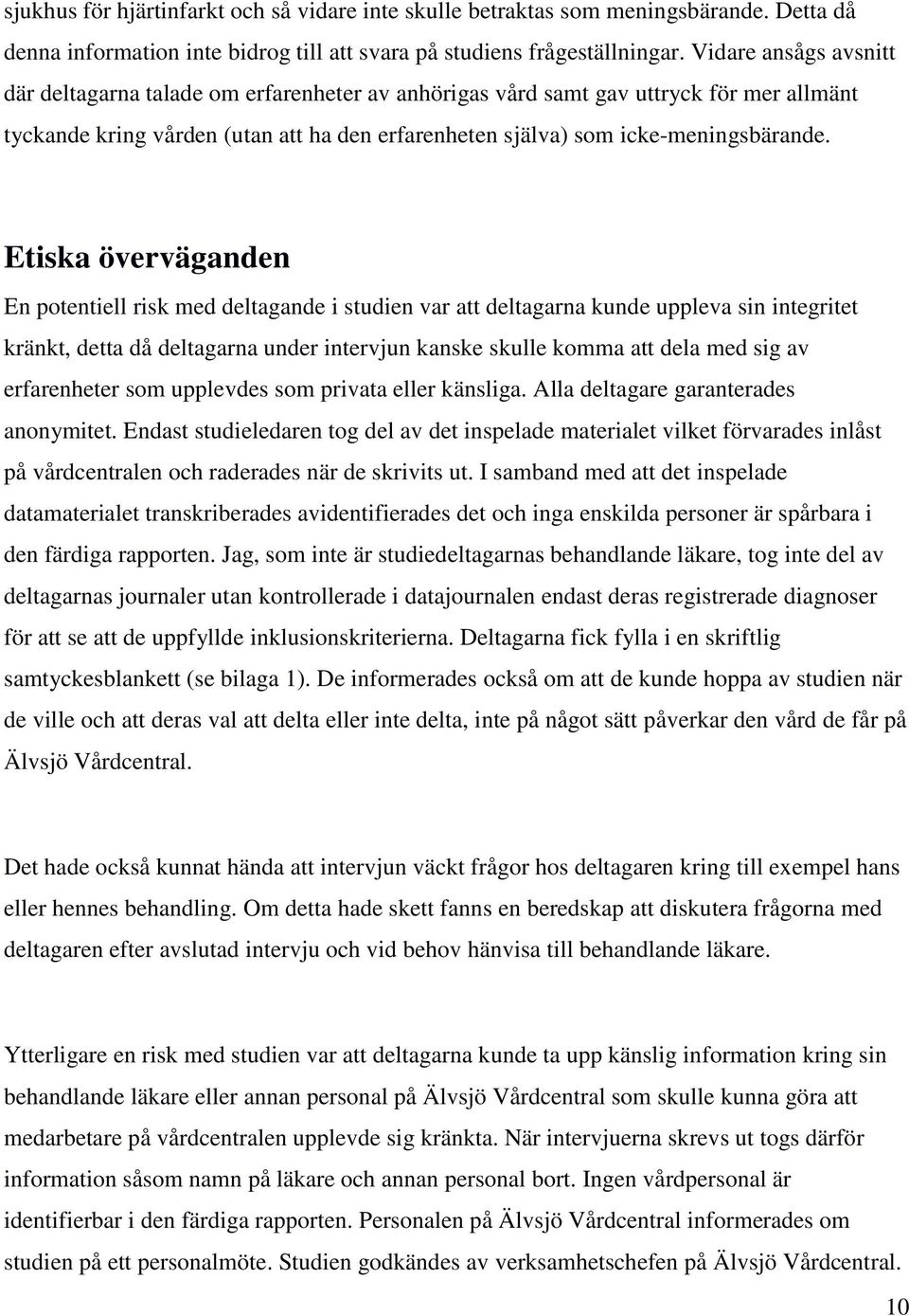 Etiska överväganden En potentiell risk med deltagande i studien var att deltagarna kunde uppleva sin integritet kränkt, detta då deltagarna under intervjun kanske skulle komma att dela med sig av