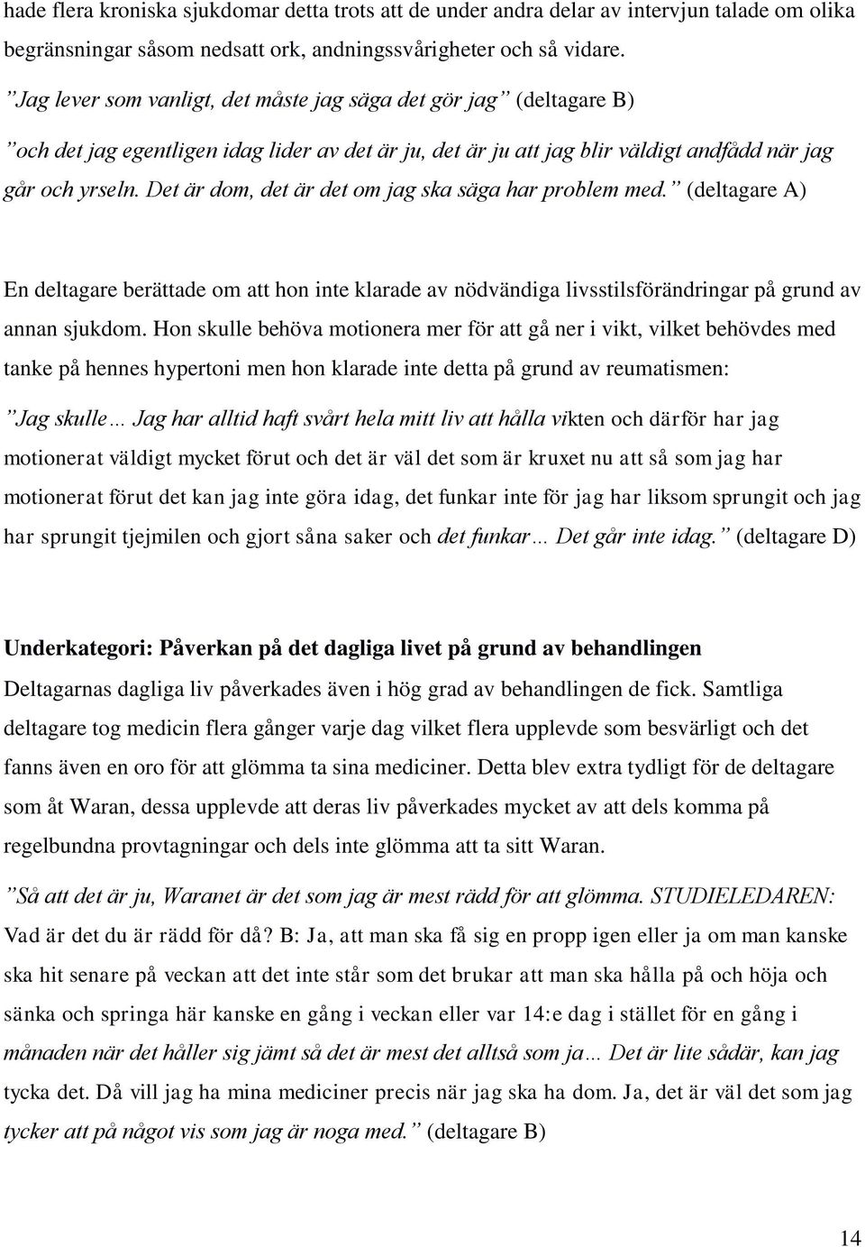 Det är dom, det är det om jag ska säga har problem med. (deltagare A) En deltagare berättade om att hon inte klarade av nödvändiga livsstilsförändringar på grund av annan sjukdom.