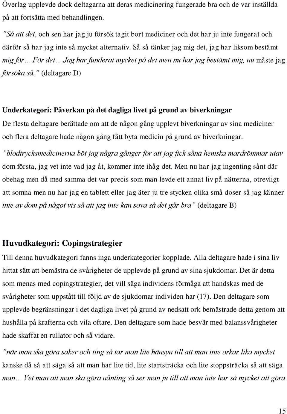 Så så tänker jag mig det, jag har liksom bestämt mig för För det Jag har funderat mycket på det men nu har jag bestämt mig, nu måste jag försöka så.