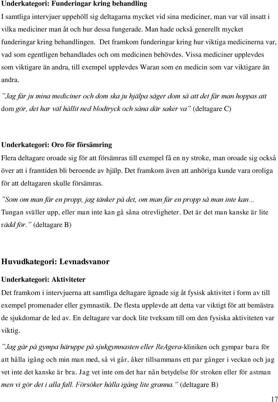 Vissa mediciner upplevdes som viktigare än andra, till exempel upplevdes Waran som en medicin som var viktigare än andra.