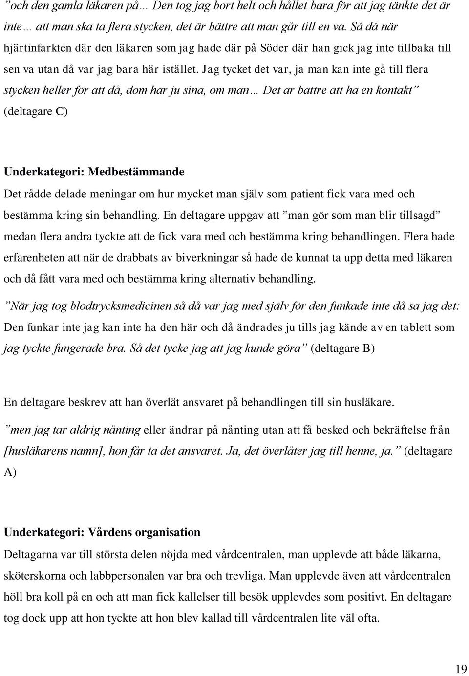 Jag tycket det var, ja man kan inte gå till flera stycken heller för att då, dom har ju sina, om man Det är bättre att ha en kontakt (deltagare C) Underkategori: Medbestämmande Det rådde delade