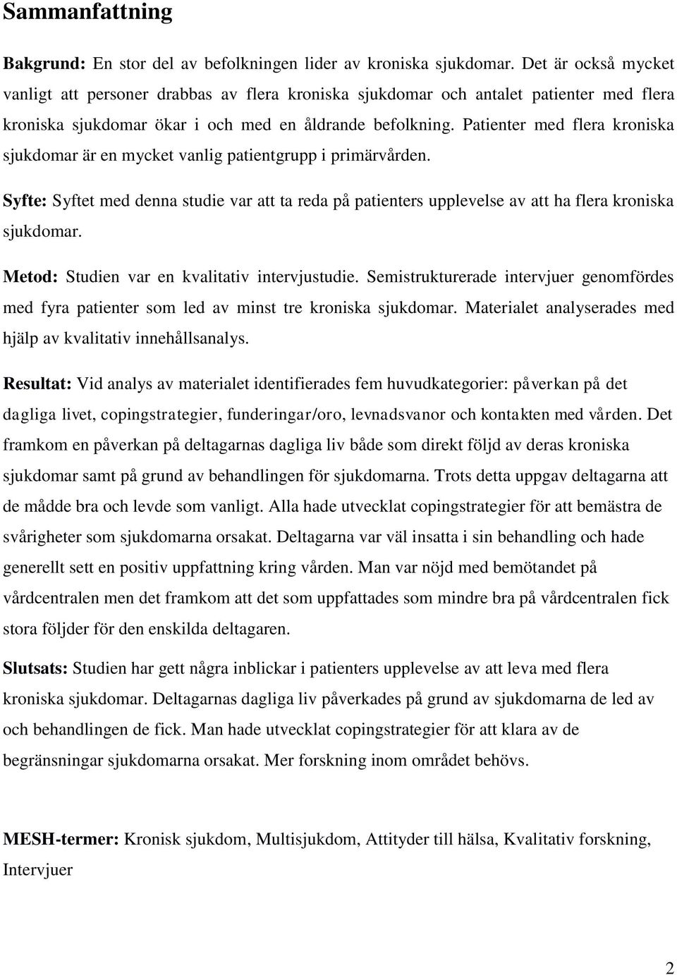 Patienter med flera kroniska sjukdomar är en mycket vanlig patientgrupp i primärvården. Syfte: Syftet med denna studie var att ta reda på patienters upplevelse av att ha flera kroniska sjukdomar.