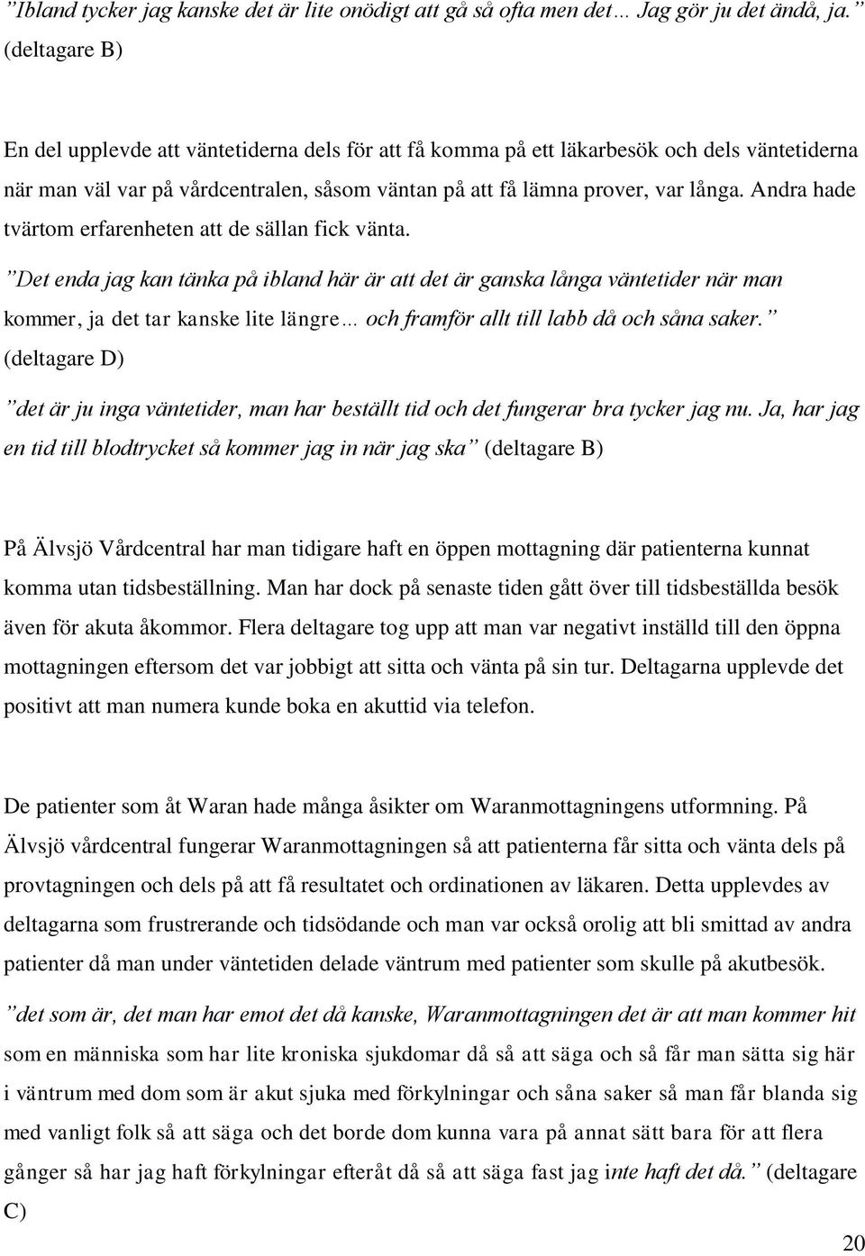 Andra hade tvärtom erfarenheten att de sällan fick vänta.
