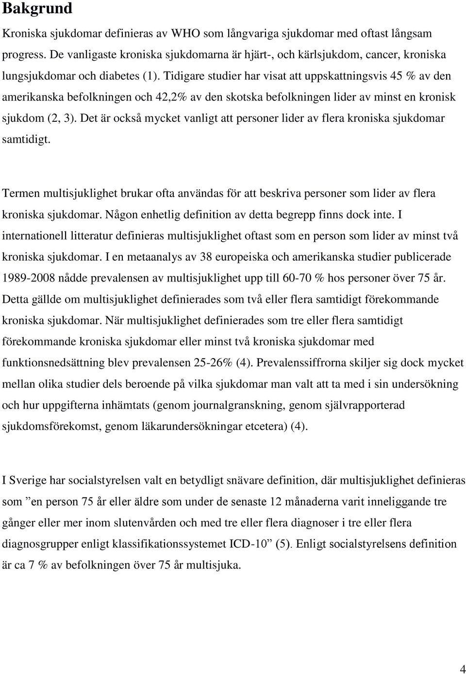 Tidigare studier har visat att uppskattningsvis 45 % av den amerikanska befolkningen och 42,2% av den skotska befolkningen lider av minst en kronisk sjukdom (2, 3).