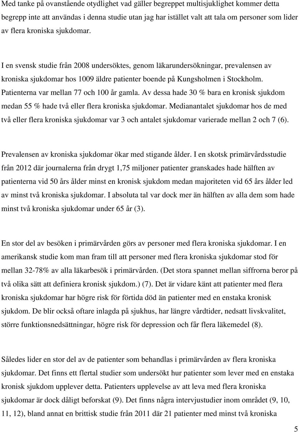 Patienterna var mellan 77 och 100 år gamla. Av dessa hade 30 % bara en kronisk sjukdom medan 55 % hade två eller flera kroniska sjukdomar.