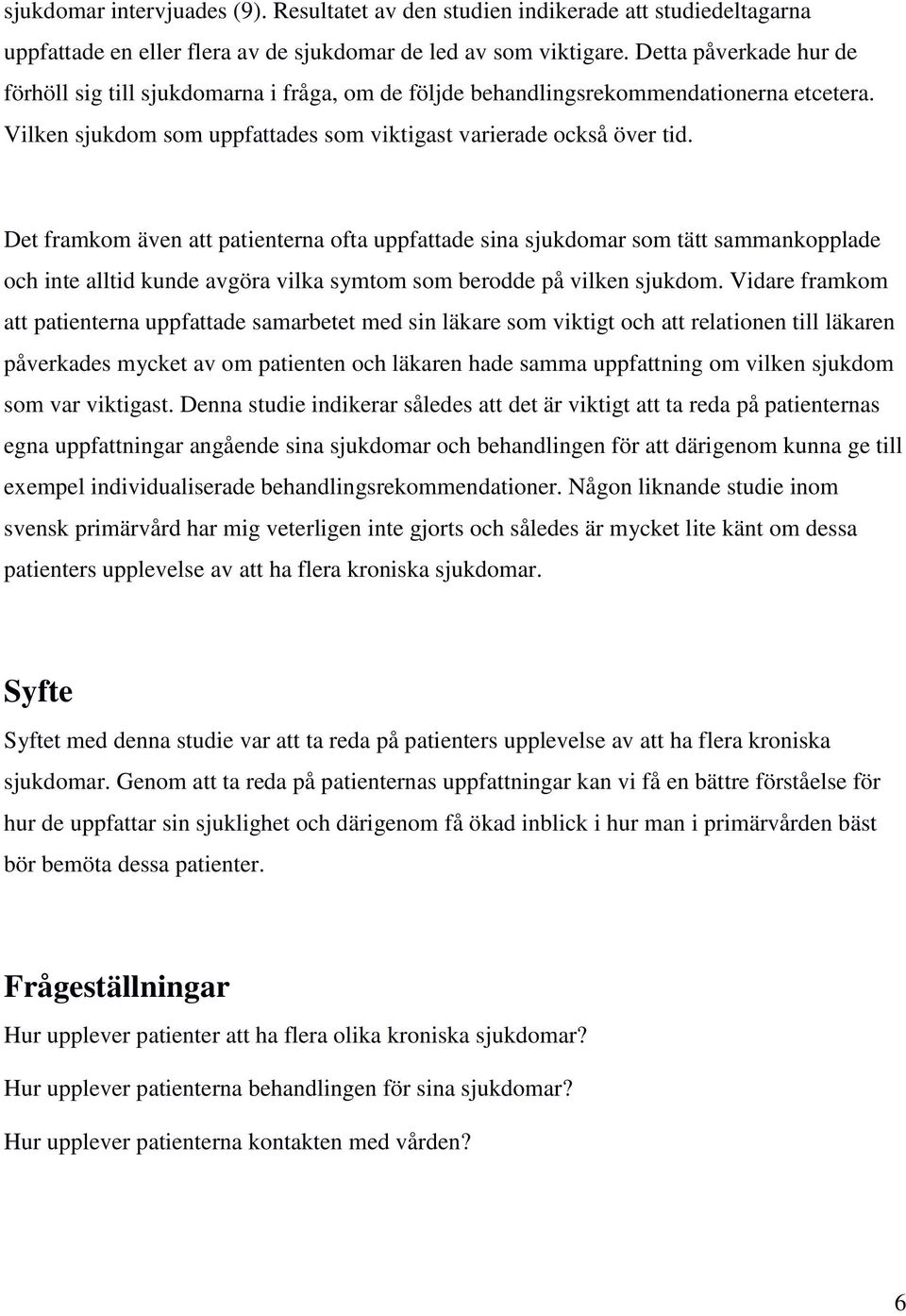 Det framkom även att patienterna ofta uppfattade sina sjukdomar som tätt sammankopplade och inte alltid kunde avgöra vilka symtom som berodde på vilken sjukdom.