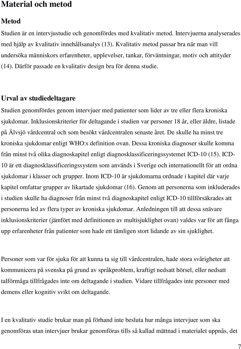 Urval av studiedeltagare Studien genomfördes genom intervjuer med patienter som lider av tre eller flera kroniska sjukdomar.