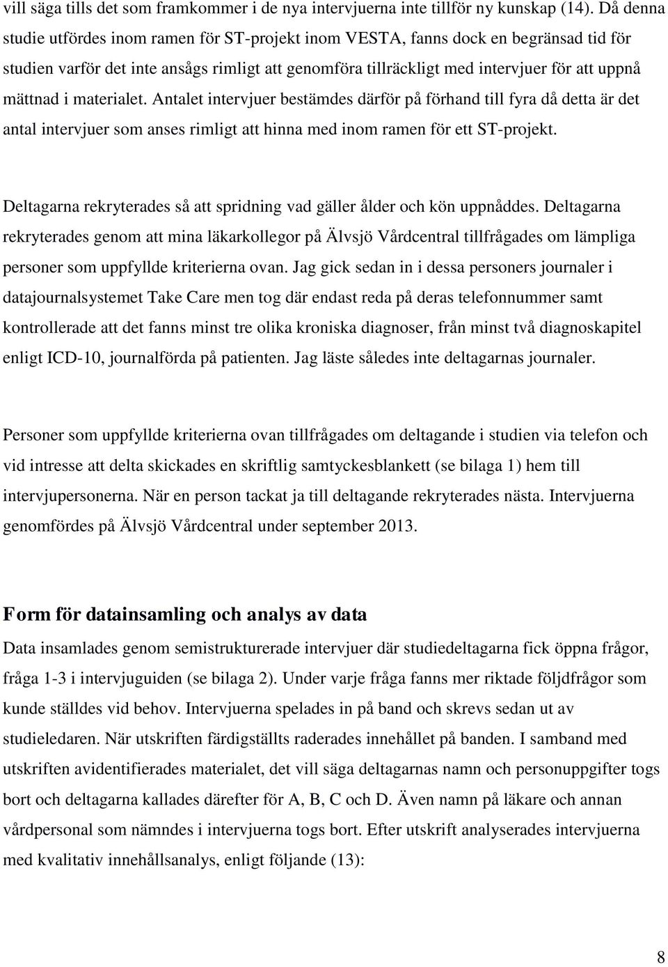 materialet. Antalet intervjuer bestämdes därför på förhand till fyra då detta är det antal intervjuer som anses rimligt att hinna med inom ramen för ett ST-projekt.
