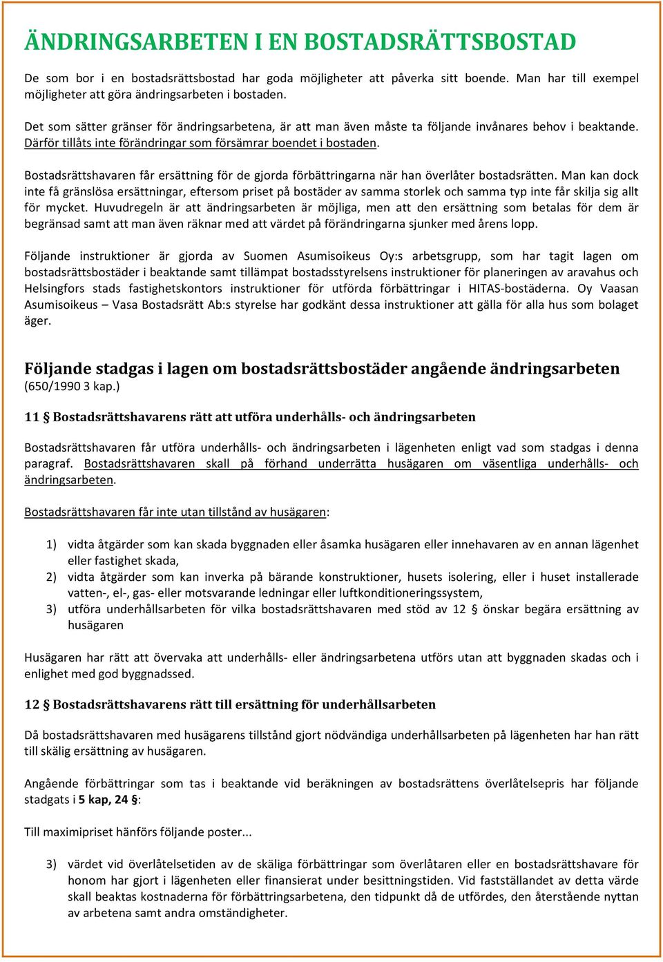 Bostadsrättshavaren får ersättning för de gjorda förbättringarna när han överlåter bostadsrätten.