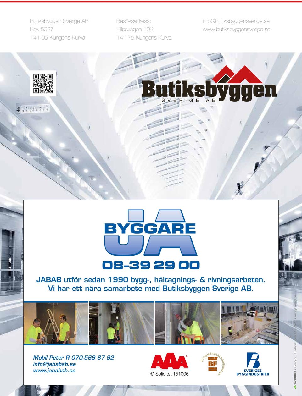 Vi har ett nära samarbete med Butiksbyggen Sverige AB. Mobil Peter R 070-569 87 92 info@jababab.
