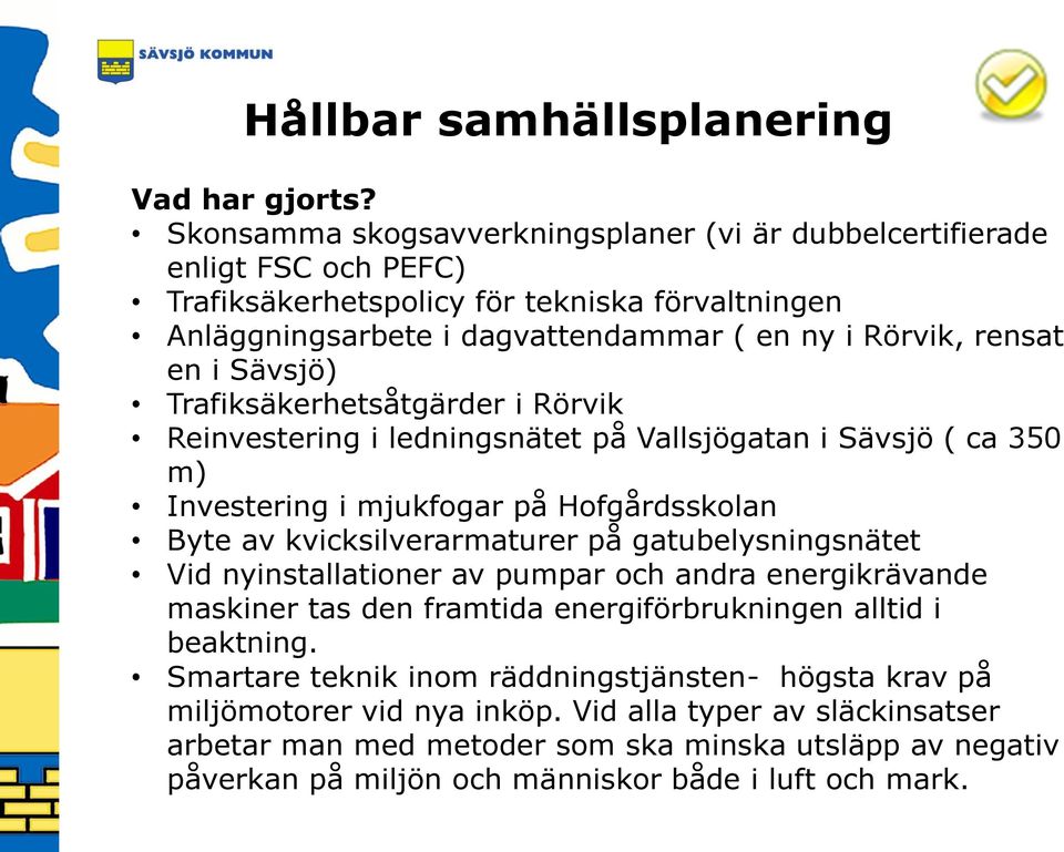 Sävsjö) Trafiksäkerhetsåtgärder i Rörvik Reinvestering i ledningsnätet på Vallsjögatan i Sävsjö ( ca 350 m) Investering i mjukfogar på Hofgårdsskolan Byte av kvicksilverarmaturer på