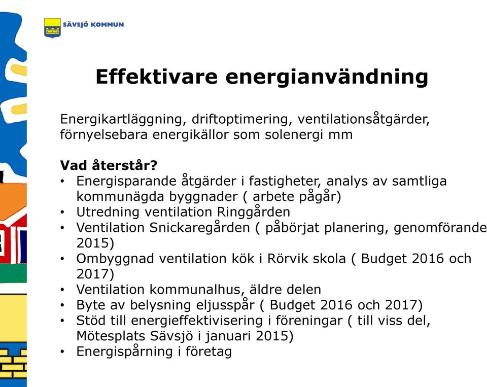 Snickaregården ( påbörjat planering, genomförande 2015) Ombyggnad ventilation kök i Rörvik skola ( Budget 2016 och 2017) Ventilation kommunalhus, äldre