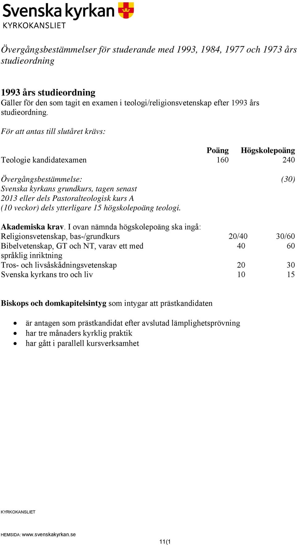 Pastoralteologisk kurs A (10 veckor) dels ytterligare 15 högskolepoäng teologi.