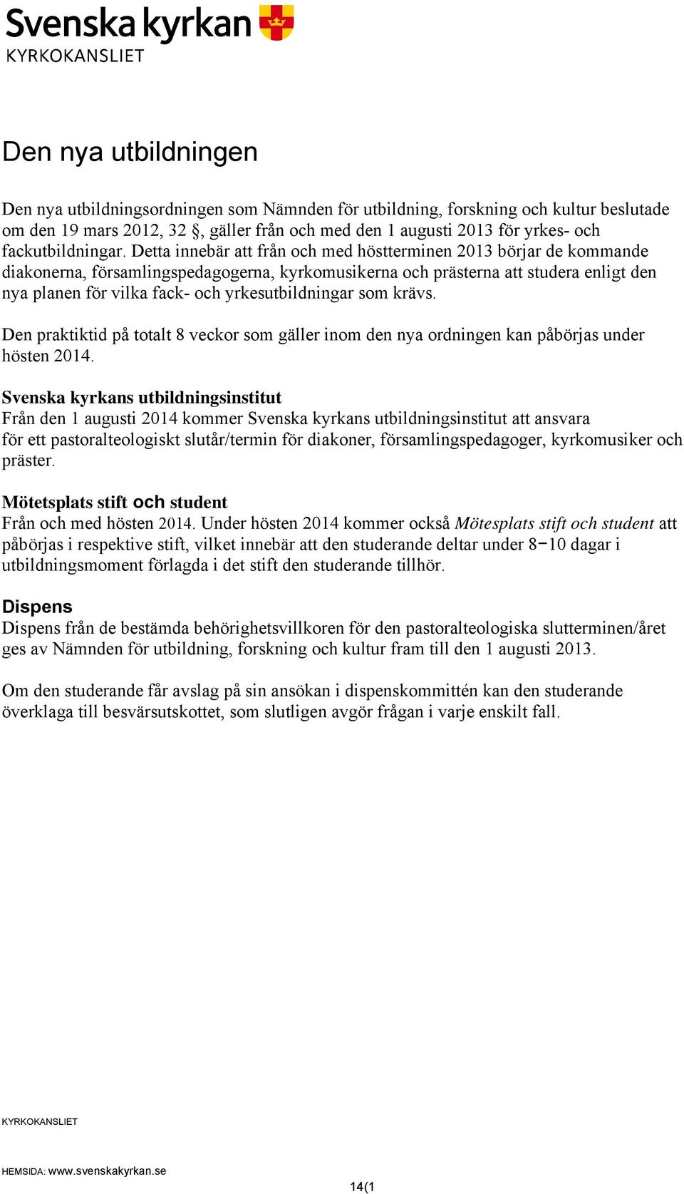 Detta innebär att från och med höstterminen 2013 börjar de kommande diakonerna, församlingspedagogerna, kyrkomusikerna och prästerna att studera enligt den nya planen för vilka fack- och