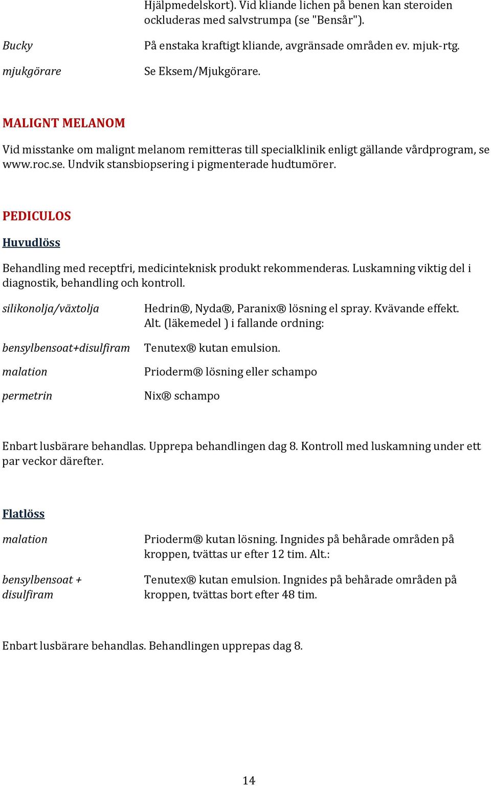 PEDICULOS Huvudlöss Behandling med receptfri, medicinteknisk produkt rekommenderas. Luskamning viktig del i diagnostik, behandling och kontroll.