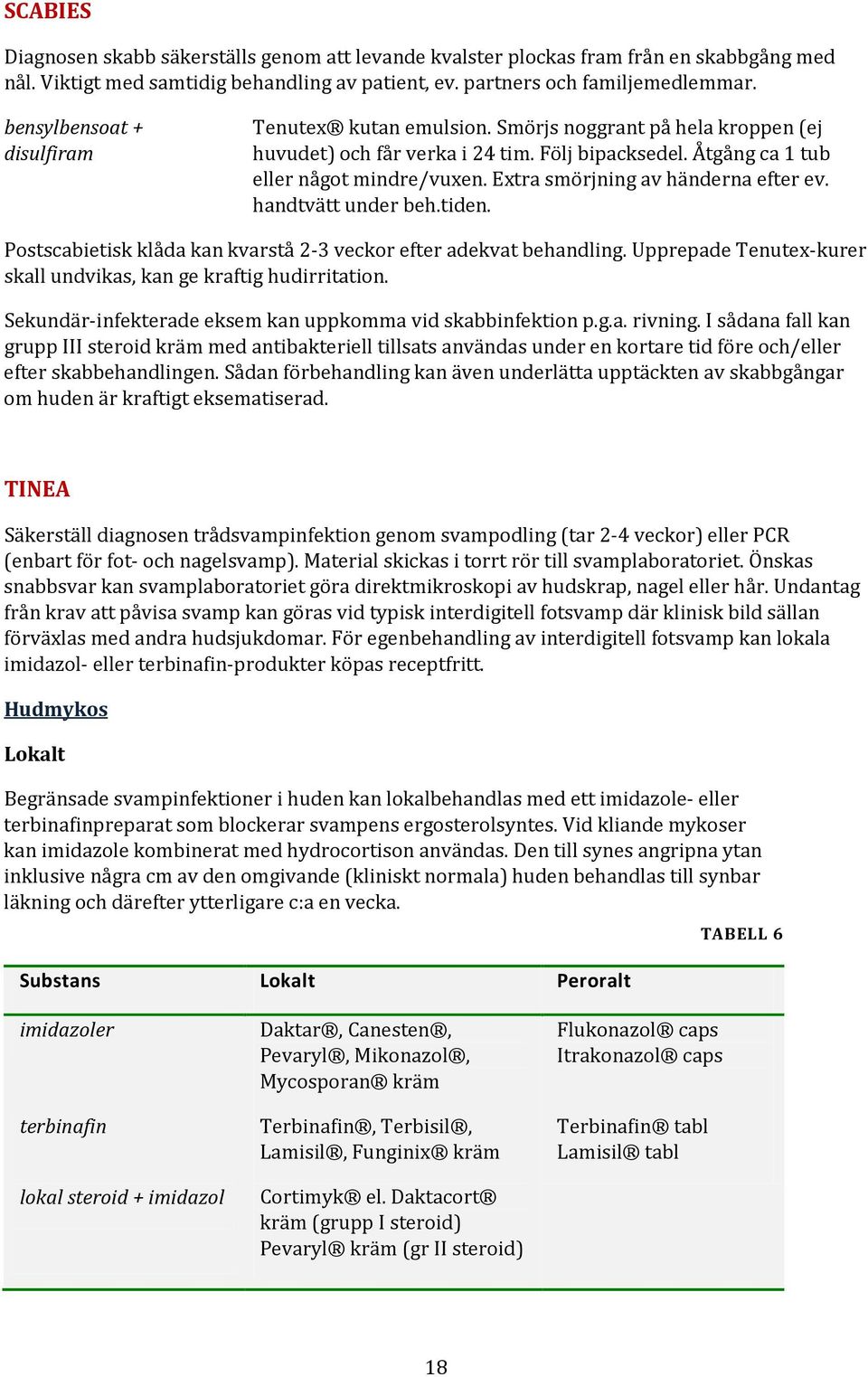 Extra smörjning av händerna efter ev. handtvätt under beh.tiden. Postscabietisk klåda kan kvarstå 2-3 veckor efter adekvat behandling.