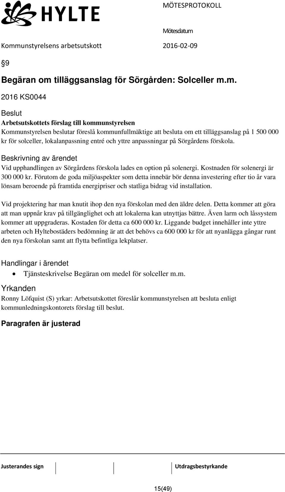 m. 2016 KS0044 Arbetsutskottets förslag till kommunstyrelsen Kommunstyrelsen beslutar föreslå kommunfullmäktige att besluta om ett tilläggsanslag på 1 500 000 kr för solceller, lokalanpassning entré