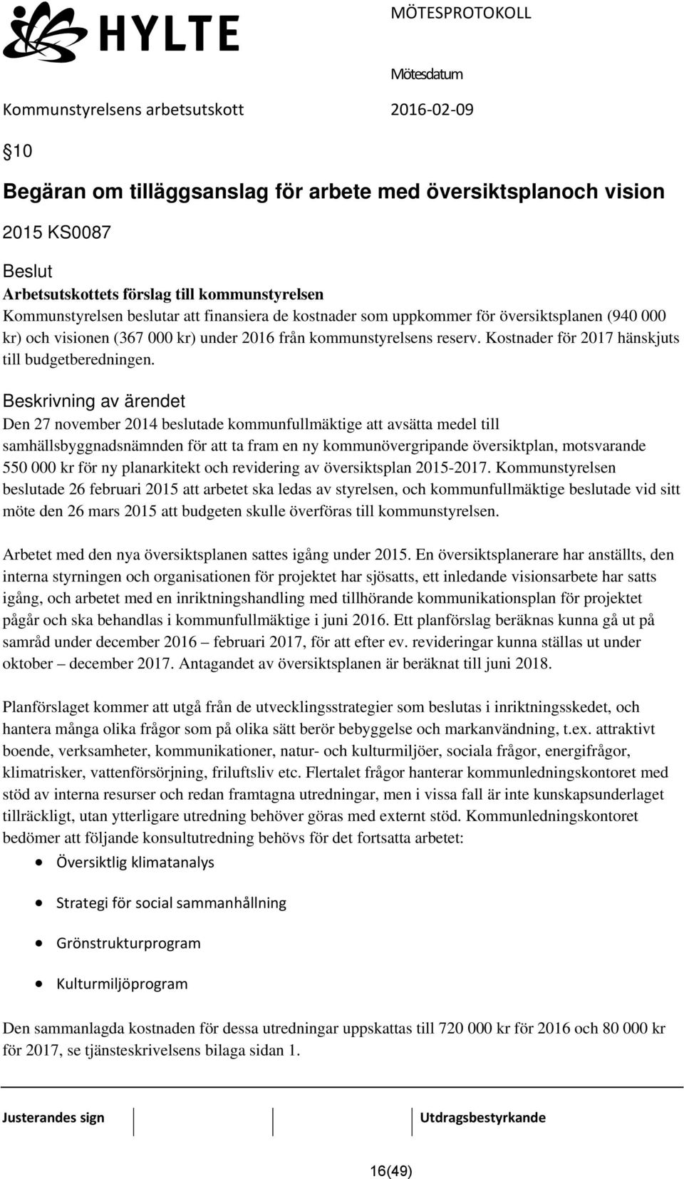 Den 27 november 2014 beslutade kommunfullmäktige att avsätta medel till samhällsbyggnadsnämnden för att ta fram en ny kommunövergripande översiktplan, motsvarande 550 000 kr för ny planarkitekt och