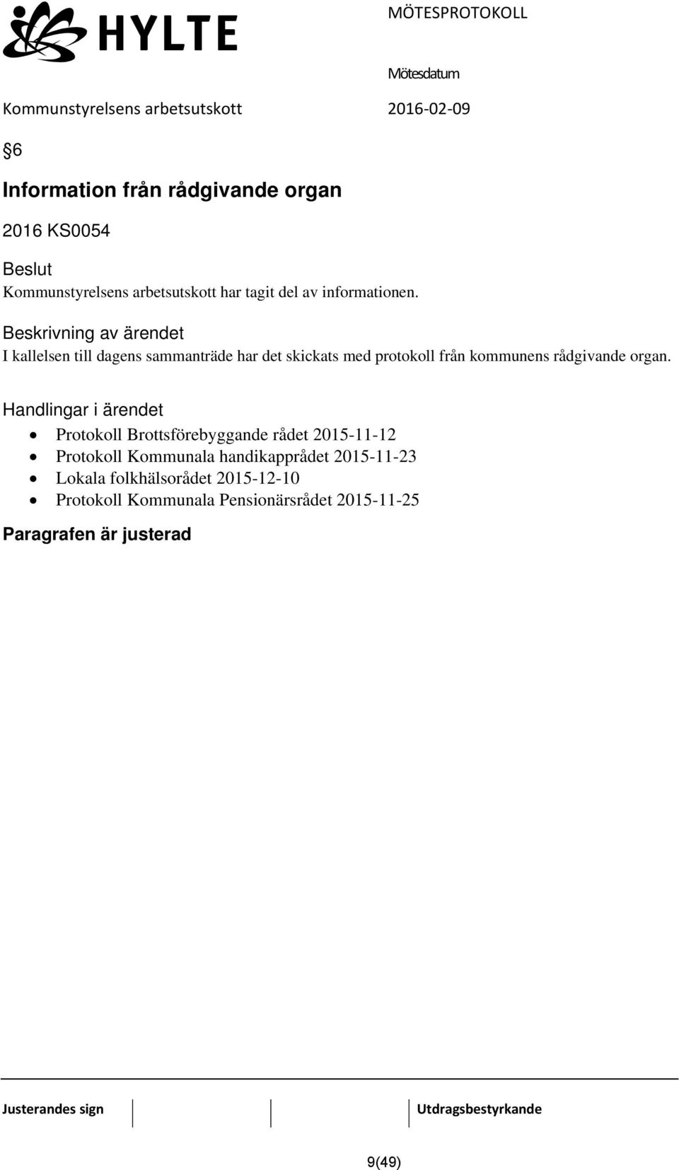 I kallelsen till dagens sammanträde har det skickats med protokoll från kommunens rådgivande organ.