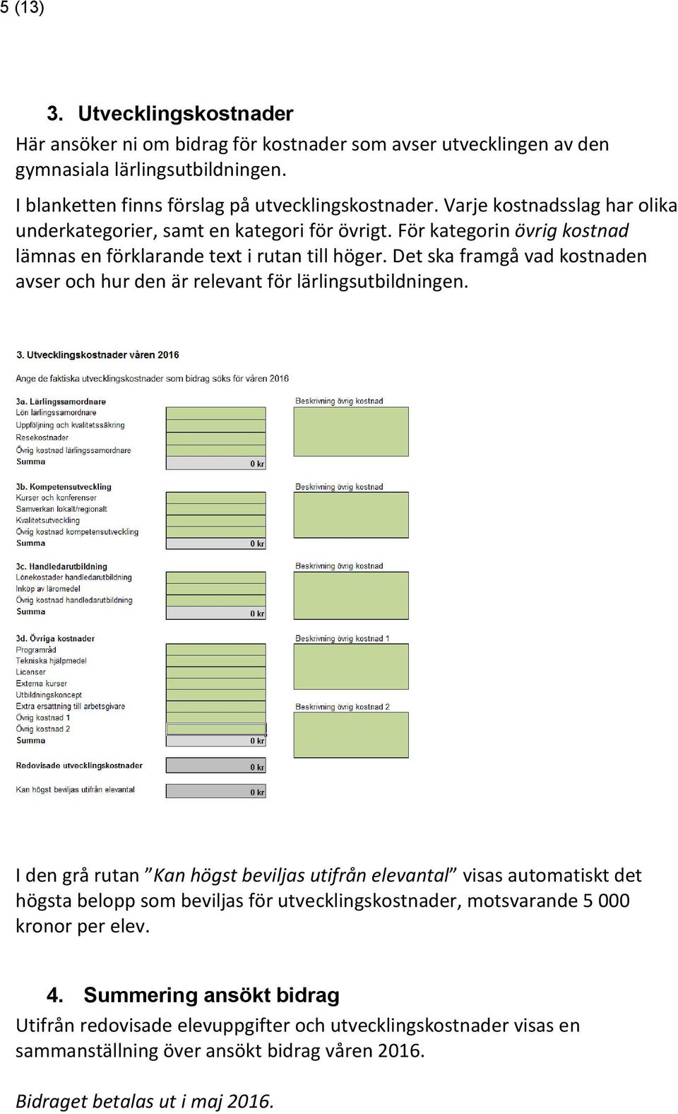 Det ska framgå vad kostnaden avser och hur den är relevant för lärlingsutbildningen.