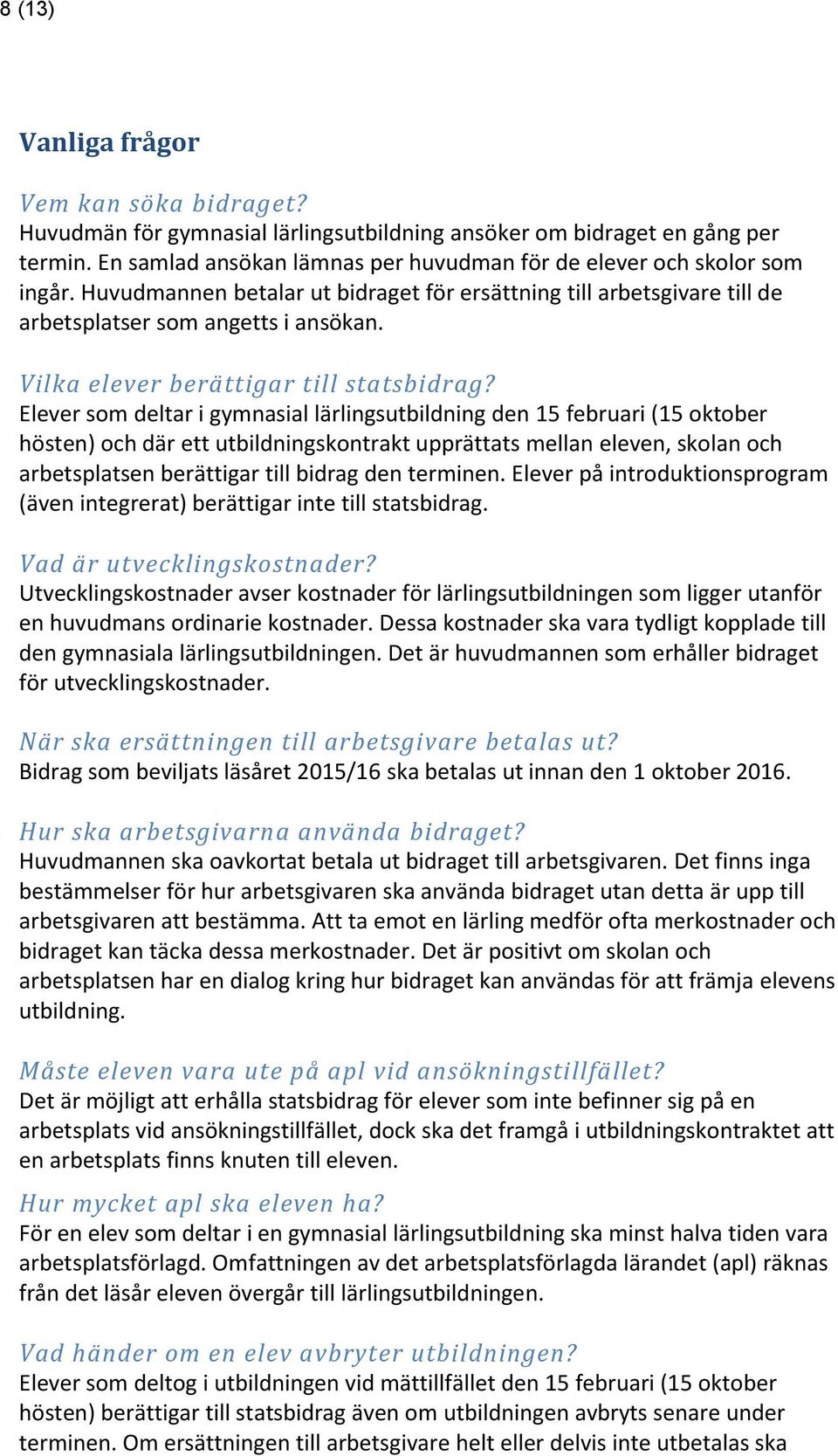 Elever som deltar i gymnasial lärlingsutbildning den 15 februari (15 oktober hösten) och där ett utbildningskontrakt upprättats mellan eleven, skolan och arbetsplatsen berättigar till bidrag den