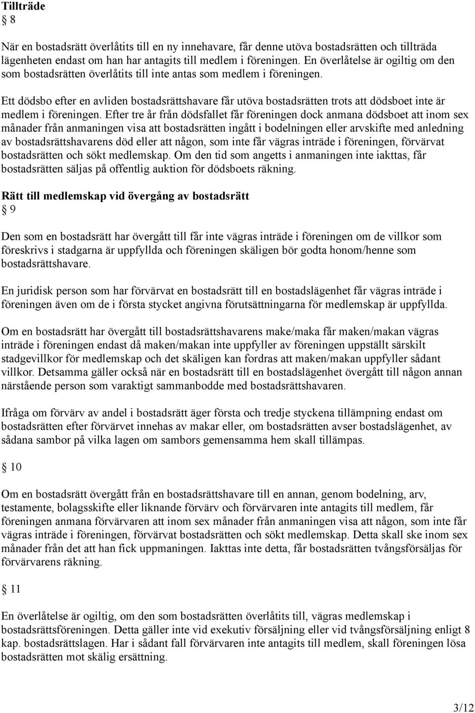 Ett dödsbo efter en avliden bostadsrättshavare får utöva bostadsrätten trots att dödsboet inte är medlem i föreningen.