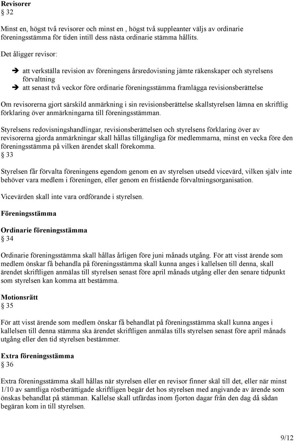 revisionsberättelse Om revisorerna gjort särskild anmärkning i sin revisionsberättelse skallstyrelsen lämna en skriftlig förklaring över anmärkningarna till föreningsstämman.