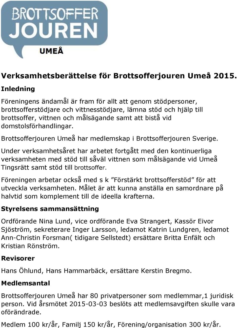 domstolsförhandlingar. Brottsofferjouren Umeå har medlemskap i Brottsofferjouren Sverige.