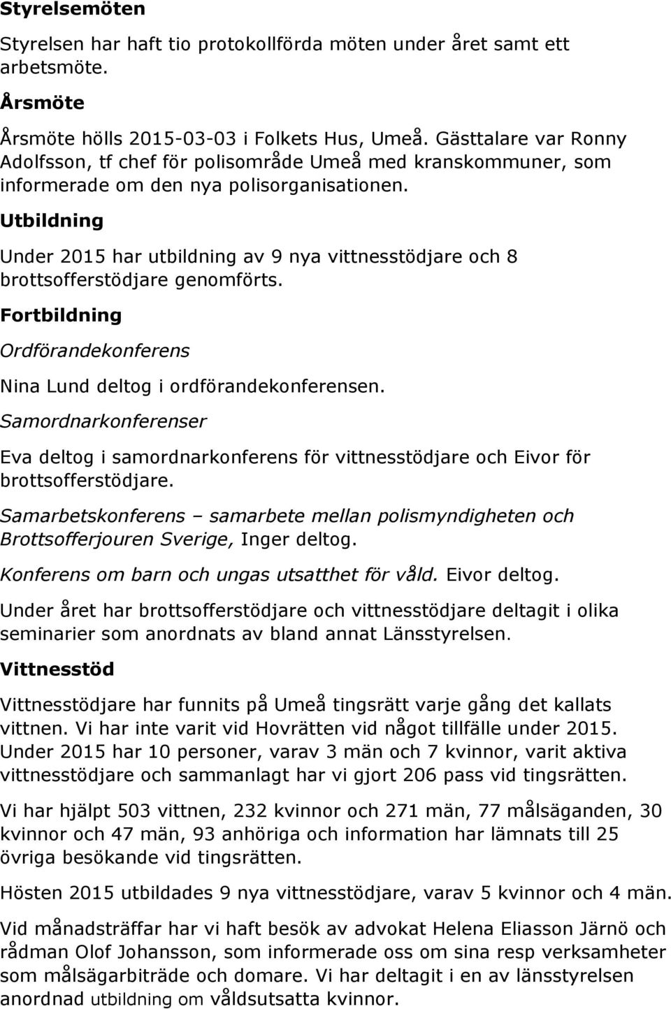 Utbildning Under 2015 har utbildning av 9 nya vittnesstödjare och 8 brottsofferstödjare genomförts. Fortbildning Ordförandekonferens Nina Lund deltog i ordförandekonferensen.