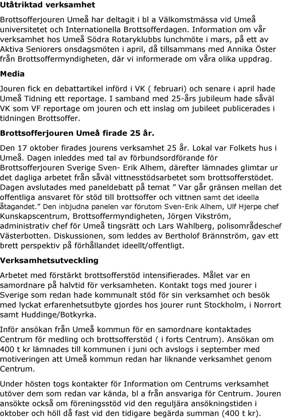 informerade om våra olika uppdrag. Media Jouren fick en debattartikel införd i VK ( februari) och senare i april hade Umeå Tidning ett reportage.