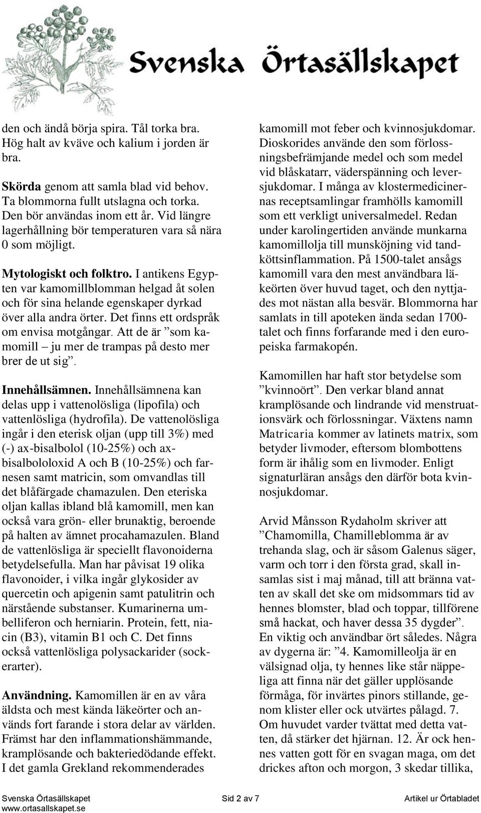 I antikens Egypten var kamomillblomman helgad åt solen och för sina helande egenskaper dyrkad över alla andra örter. Det finns ett ordspråk om envisa motgångar.
