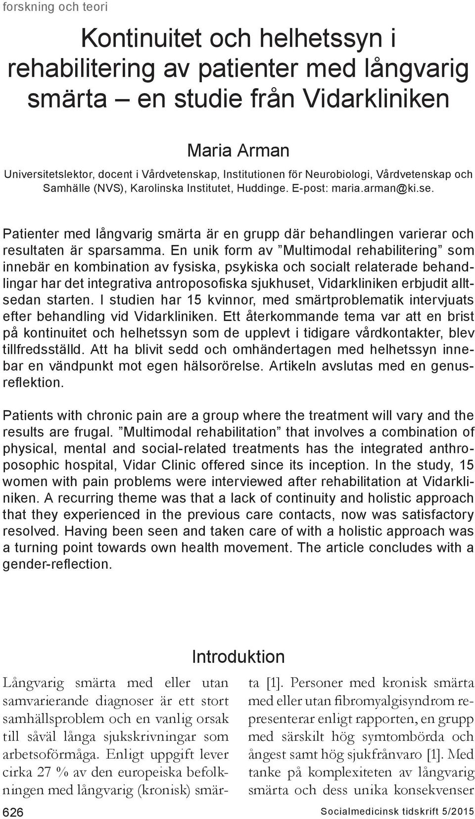 En unik form av Multimodal rehabilitering som innebär en kombination av fysiska, psykiska och socialt relaterade behandlingar har det integrativa antroposofiska sjukhuset, Vidarkliniken erbjudit