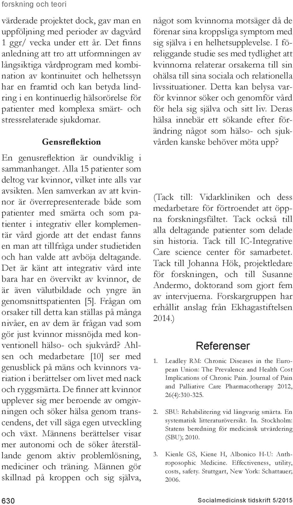 patienter med komplexa smärt- och stressrelaterade sjukdomar. Gensreflektion En genusreflektion är oundviklig i sammanhanget. Alla 15 patienter som deltog var kvinnor, vilket inte alls var avsikten.