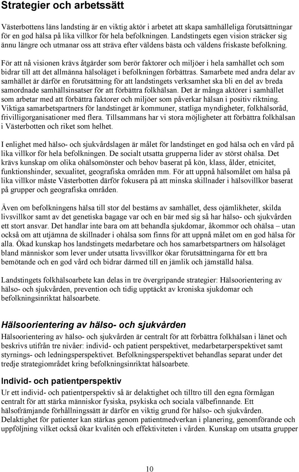 För att nå visionen krävs åtgärder som berör faktorer och miljöer i hela samhället och som bidrar till att det allmänna hälsoläget i befolkningen förbättras.