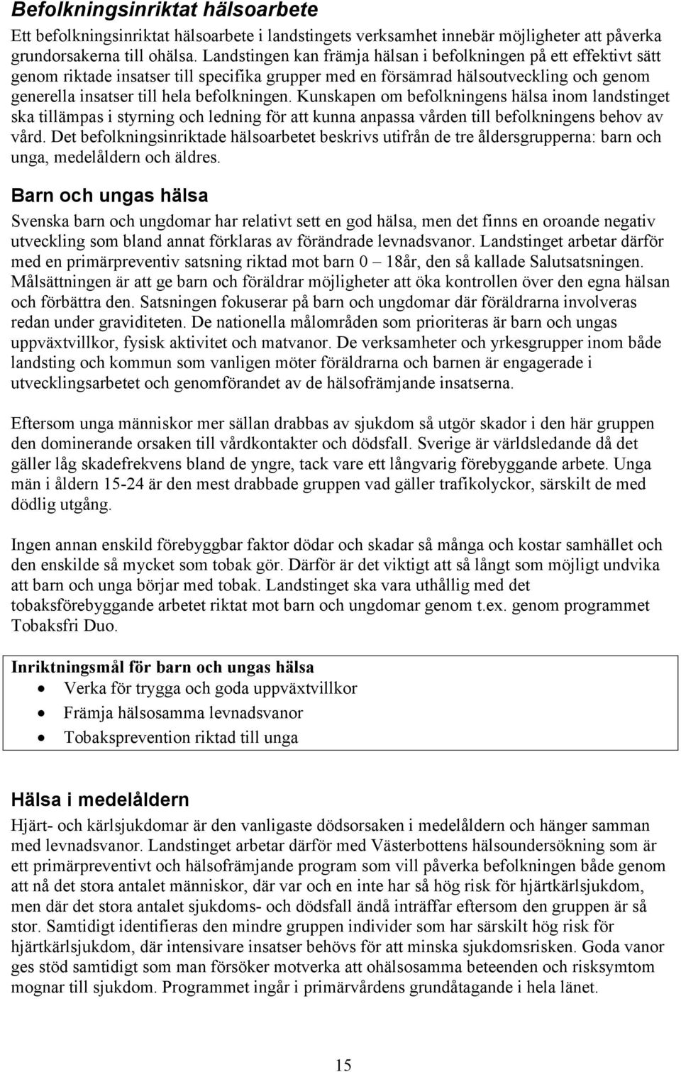 Kunskapen om befolkningens hälsa inom landstinget ska tillämpas i styrning och ledning för att kunna anpassa vården till befolkningens behov av vård.